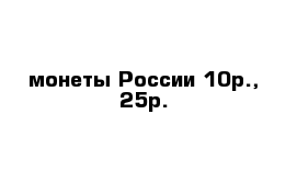 монеты России 10р., 25р.